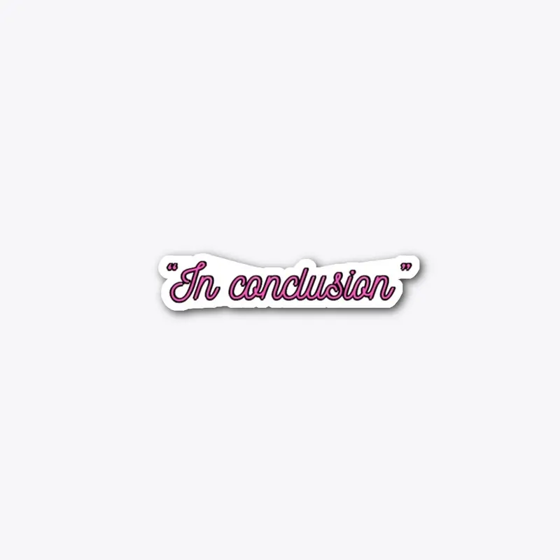 "in conclusion" sticker